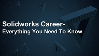 Solidworks Career-
Everything You Need To Know
 