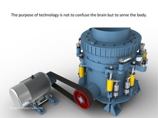 Shanghai	
  Shibang	
  Crusher	
  Unit	
  
The	
  purpose	
  of	
  technology	
  is	
  not	
  to	
  confuse	
  the	
  brain	
  but	
  to	
  serve	
  the	
  body.	
  
 