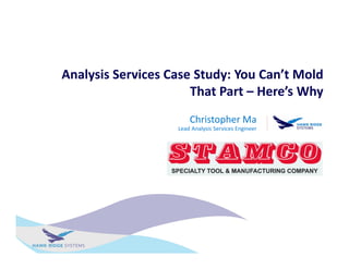 Analysis Services Case Study: You Can’t Mold
That Part – Here’s Why
Christopher Ma
Lead Analysis Services Engineer
 