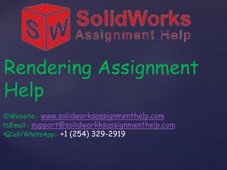 Rendering Assignment
Help
🌐Website:- www.solidworksassignmenthelp.com
📧Email:- support@solidworkksassignmenthelp.com
📲Call/WhatsApp:- +1 (254) 329-2919
 