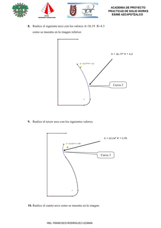 41
ING. FRANCISCO RODRIGUEZ LEZAMA
8. Realice el siguiente arco con los valores A=36.19 R=4.3
como se muestra en la imagen inferior.
Curva 2
9. Realice el tercer arco con los siguientes valores.
Curva 3
10. Realice el cuarto arco como se muestra en la imagen.
 