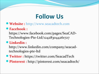 Follow Us
Website : http://www.seacadtech.com
Facebook :

https://www.facebook.com/pages/SeaCADTechnologies-Pte-Ltd/124283044261727
Linkedin :
http://www.linkedin.com/company/seacadtechnologies-pte-ltd
Twitter : https://twitter.com/SeacadTech
Pinterest : http://pinterest.com/seacadtech/

 