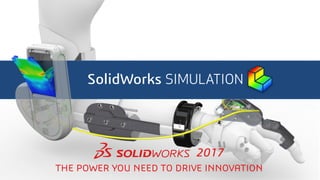 SolidWorks SIMULATION
THE POWER YOU NEED TO DRIVE INNOVATION
2017
 