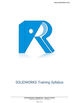 RETOUCHREFORM ENGINEERING PRIVATE LIMITED
Engineering design and more.... OR Nothing
Page 1 of 14
www.retouchreform.com
SOLIDWORKS Training Syllabus
 