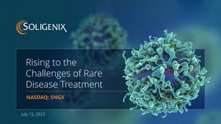 Rising to the
Challenges of Rare
Disease Treatment
NASDAQ: SNGX
July 15, 2023
 