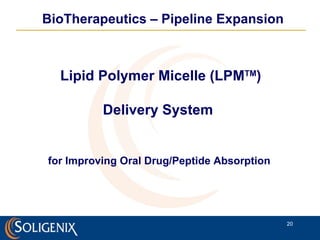 Lipid Polymer Micelle (LPM TM ) Delivery System   for Improving Oral Drug/Peptide Absorption  BioTherapeutics – Pipeline Expansion  