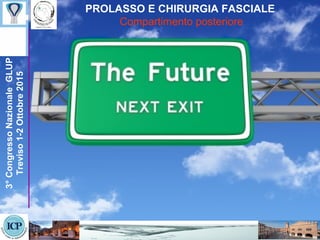 PROLASSO E CHIRURGIA FASCIALE
Compartimento posteriore
3°CongressoNazionaleGLUP
Treviso1-2Ottobre2015
 