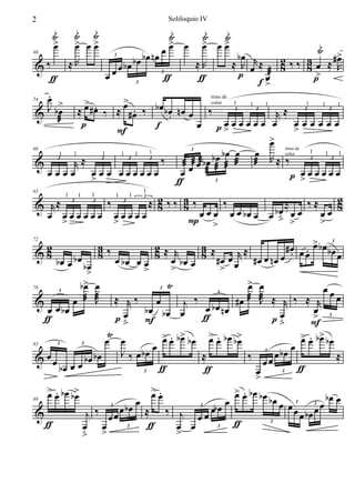 i i
2                                                     Soliloquio IV

      Ÿi     Ÿ Ÿ                                   Ÿi            i Ÿ
                                                                Ÿ >i
      >
      œ      > œ>
             œ œ                                   >            > œœ
                                                  œœ œ          œ                       i
                                                                                       Ÿ >
                                          bœ nœ                       bœ
 &‰         ≈R                  œ bœ bœ                        ≈R    ≈ R œr ≈ 2 ‰ ‰ 3 œ ≈ # œ
                                                                                            R
46



                                                                             æ 8    8
                              3



                          œ   œ                                       p      œ        >
    ƒ                                                 ƒ        ƒ            f>        p
                                                  3



   .
                                     3


   œ >            > .            >
                  œ #œ ‰ ≈       œ . ‰ bœbœ nœ
 & J bœ       ≈                                             ‰                             ≈
                                                             trino de


                                                                                      r
54

                                   #œ           . œ
                                                             color     1    1     1                1     1      1

      æ
                                                                              3                   3          3


                                                        œ p>œœ œœ œ œ > œ œ œ œ œ
                                                                    œ                         œ
                                                                       3


                p                          f
                               F
                                                                                    >
                                                                                    œ
                                                                   bœ œ œ
            r   ≈ 3                          ‰ æ æ œæ b œ b œ æ æJ æ R ≈ ‰
60                                                                                          trino de


 &
                                                      3                                              1
       1    1            1      1    1   1                                                                 1    1


                                                    œœ æ æ
                                                                                            color
      3                            3     3                                                           3        3

    œœœœ œœœ œœœœœœ                                                                          p >œœœœœ
                                                                                                œ
                    >                              ƒ            3



     ≈ 3                   ‰ 3           ≈ 2 ‰‰ 3 ‰  8 œ ‰ œ                               ≈        ‰≈          2
                                       1

 & r
65

                                           8                                                                œ 8
          1   1      1        1    1   3


                                                         œ œ œ bœ œ œ ﬂ               bœ œ œ             œ
                     3

    œ œœœœœœ œœœœœ                                    P >
         >                    >                                                              >           >

   2                    3‰                 2≈ r
                                              .           3 ≈            ≈                 #œ œ . > bœ bœ
                                                                                                       œ 3
            b œ 8 œ b œ œ œ 8 œ b œ œ 8 # œ œ œr # œ œ n œ œ . œ
72

 &8                                                                                                             œ
     bœ œ bœ
                   >                   >         >                 >
               b> œ
                 œ                          3 Ÿ
                                                                           > œ
                                                                           œ                              œœ
 & œ œ æ æ ≈ r‰ œ      J                             j ‰ œ bœ #œ æ æ ≈ r ‰ ≈ r œJ
78
       3                                                         3


    œ bœ                                bœ
                                 œ F bœ œ                          nœ                   œ              œ
   ƒ                          pﬂ                           ƒ                         pﬂ                > 3
                                                                                                     F
                           Ÿ                 > œ b> b œ > œ b œ b>
                                             œ. œ           œ. œ                                > œ b> b œ
                                                                                                œ. œ
                          œ œ
 & œœ             bœ bœ         J ‰ œ bœ œ                ≈                ‰ œ        œ bœ
                                                                                             œ
                                                                                                                ≈
83    3         3


                                                                                 œ
                                                                                  3


       bœ œ œ                               ƒ              ƒ                  œ                ƒ
                                                                              >
                                       3                                                 3


   > œ b œ b>
    œ. œ                                  >œ
                                          œ.                           > œ bœ bœ
                                                                        œ.
                                     œ                               œ              bœ œ œ 3 3 œ bœ œ
                  j ‰ œ œ œ b œ ≈ ‰ j œ œ œb œ                                                œ œ bœ œ
89

 &
                            3                            3


   ƒ            œ œ                      ƒ         œ œ                 ƒ
                ﬂ >                                >
                                                                                    3
                                  3                              3
 