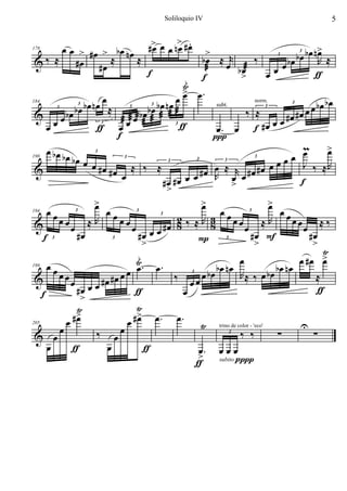 Soliloquio IV                                                  5

                                               >        > .
            œ œ > #œ > bœ nœ #œ œ œ nœ #œ >                                                                  >
 & ‰ ≈ #œ #œ ≈                            ≈                       b œ ≈ œr            ‰              bœ bœ nœ ≈
                                                                                                             R
                                                                                                 œbœ
178                                                                                                   3


                                                                                 æ
                                                                                              3


                                              f                    æ           bœ         œœ
                                                                  f             >                           ƒ
                                                          Ÿi
                                                          >
                           œ                           œ œ œ . subt.
                bœ
                  3 bœ nœ
                             ≈                 3 bœ nœ
                                              bœ æ æ                                                       œbœ bœ
 & œ bœ                               æ œæ bæœ æ æ 3
                                                                                  ‰ ≈             #œ #œ œ
184                                                                                   norm.        3
         3                             3                                                  3


                                  æ                                                             œ
      œœ                 ƒ œœ
                          3
                                                         ƒ             œ. œ f #œ œ
                                 f                                   ∏
      œ bœ bœ                                                                                           m        >
                                                                                                                 œ
               bœ œ                                                                                œ œ
                                                                                                 œ J
                                                                      œ ≈ r #œ #œ œ œ
                        3


                       œ #œ             ≈ ‰ ≈                                                              ‰ ≈R
190                                                                                   3

 &
                                    3


                             #œ œ                                #œ R œ œ
                                                     3         3         3



                                                   #œ #œ œ œ                 >                         f
                                                    >
                        >
                        œ œ                                      >
                                                                 œ œ                        >
                                                                                            œ œ
194 œ
        œœ œ         ≈ R œ œ œœ                         2 ‰ ≈ R 3 œœœ                    ≈ R œ œ œœ ≈ ‰
                3                        3                                          3


 &                                                      8            8
                                               œ œ #œ
                                                  3

              œ                                                                   œ
     f 3         #œ                       #œ                    P 3                  #œ F                 #œ
                               3
                                            >                                         >                    >
                                                                                                               Ÿ
                                                                                                               >
                                          i
                                         Ÿ. œ .                                 œ                     œ #œ œ
199 œ                                     œ                            bœ nœ                  bœ nœ
        œœœ
 &            œ œ œ #œ        #œ œ œ                   ‰ 3 œ œ bœ
                                                             œ
                                                                                R≈ ‰ œ bœ                   ≈
    f            #œ                      ƒ                œ                                                  ƒ
                   >
                 Ÿ                       Ÿ
                >                         >
             œ #œ                     œ # œ œ . œ . Ÿ trino de color - 'eco'                          U
           œ             ‰ œœ                                                   ‰ ‰           ∑            ∑
205

 & œ                                                                       3


      œ        ƒ             œ               ƒ                  œ œœœ
                                                                > . subito p∏
                                                               ƒ
 