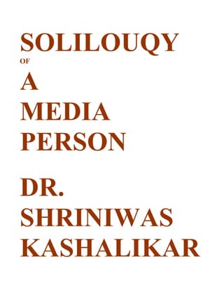 SOLILOUQY
OF


A
MEDIA
PERSON
DR.
SHRINIWAS
KASHALIKAR
 