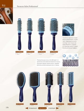 156
Расчески Salon Professional9.1
Свойство керамики нагре-
ваться равномерно, исклю-
чает повреждение волос,
поэтому такая термо-за-
вивка бережно сохраня-
ет структуру волос и имеет
более длительный эффект.
Отрицательные ионы способствуют со-
хранению естественной влажности волос,
улучшает аромат ваших волос, придает
волосам исключительный лоск и сияние.
335-79195CCI
L – 21,5 см
335-79194CCI
L – 24 см
335-9362WJCI
∅ 7,0 –3,2 см,
L – 25 см
335-9361WJCI
∅ 6,0 –2,5 см,
L – 25 см
335-9854WJCI
L – 24 см
335-9882WJCI
∅ 4,0 –2,5 см,
L – 26 см
335-9883WJCI
∅ 5,2 –3,3 см,
L – 26 см
335-9884WJCI
∅ 6,2 –4,3 см,
L – 26 см
335-9885WJCI
∅ 7,2 –5,3 см,
L – 26 см
 