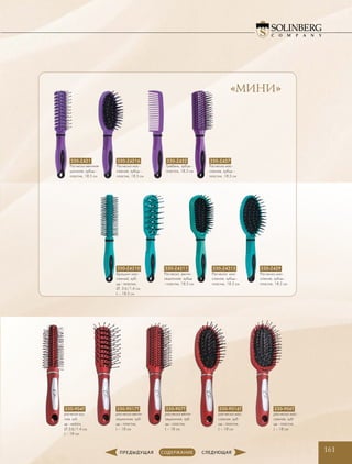 161
330-Z421
Расческа вентиля-
ционная, зубцы -
пластик, 18.5 см
330-Z4210
Брашинг мас-
сажный, зуб-
цы - пластик,
Ø  3.6/1.4 см,
L – 18.5 см
330-Z4211
Расческа венти-
ляционная, зубцы
- пластик, 18.5 см
330-Z4213
Расческа мас-
сажная, зубцы -
пластик, 18.5 см
330-Z4216
Расческа мас-
сажная, зубцы -
пластик, 18.5 см
330-Z422
Гребень, зубцы -
пластик, 18.5 см
330-Z427
Расческа мас-
сажная, зубцы -
пластик, 18.5 см
330-Z429
Расческа мас-
сажная, зубцы -
пластик, 18.5 см
«МИНИ»
330-904T
расческа кру-
глая, зуб-
цы - нейлон,
Ø 3.6/1.4 см,
L – 18 см
330-9017T
расческа венти-
ляционная, зуб-
цы - пластик,
L – 18 см
330-907T
расческа венти-
ляционная, зуб-
цы - пластик,
L – 18 см
330-9016T
расческа мас-
сажная, зуб-
цы - пластик,
L – 18 см
330-906T
расческа мас-
сажная, зуб-
цы - пластик,
L – 18 см
 