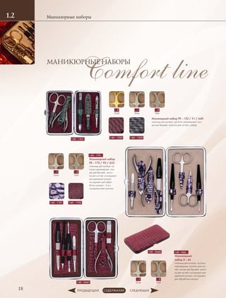 Comfort lineМАНИКЮРНЫЕ НАБОРЫ
Маникюрные наборы1.2
18
Маникюрный набор FR - 120 / 51 / 640
ножницы для кутикул, кусачки маникюрные, пин-
цет для бровей, пилочка для ногтей, шабер
…5
Gold
…1
Silver
…2
Mat
140 - 170…
Маникюрный набор
FR - 170 / 90 / 635
ножницы для кутикул, ку-
сачки маникюрные, пин-
цет для бровей, пилоч-
ка для ногтей, инструмент
для удаления кутикул,
инструмент для обра-
ботки кутикул - 3 шт.,
­полировочная пилочка
…1
Silver
…2
Mat
140 - 1201
140 - 0441
140 - 1202
140 - 1702140 - 1701
140 - 1205
140 - 044…
Маникюрный
набор 0 - 44
ножницы для кутикул, кусачки
маникюрные, кусачки для ног-
тей, пинцет для бровей, пилоч-
ка для ногтей, инструмент для
удаления кутикул, инструмент
для обработки кутикул…1
Silver
…2
Mat
140 - 0442
 