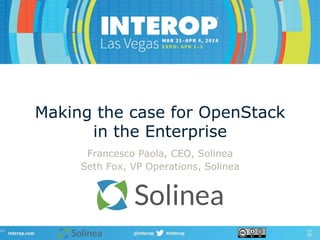 Making the case for OpenStack
in the Enterprise
Francesco Paola, CEO, Solinea
Seth Fox, VP Operations, Solinea
 