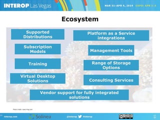 Supported
Distributions
Platform as a Service
integrations
Subscription
Models Management Tools
Training Range of Storage
Options
Virtual Desktop
Solutions Consulting Services
Vendor support for fully integrated
solutions
Ecosystem
Photo Credit: www.rling.com
 