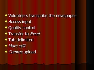 Volunteers transcribe the newspaper Access  input Quality control Transfer to  Excel Tab delimited Marc edit Comres  upload 