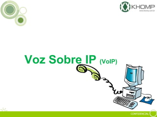 CONFIDENCIAL
Voz Sobre IP (VoIP)
 