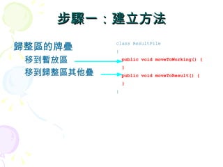 步驟一：建立方法
歸整區的牌疊
            class ResultPile
            {

 移到暫放區          public void moveToWorking() {
                }
 移到歸整區其他疊       public void moveToResult() {
                }
            }
 