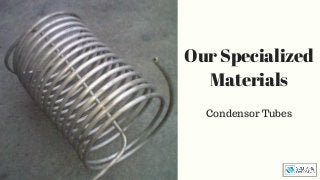 Our Specialized
Materials
Condensor Tubes