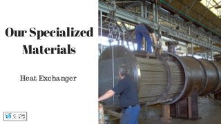 Our Specialized
Materials
Heat Exchanger