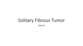 Solitary Fibrous Tumor
Kiron G
 