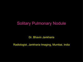 Solitary Pulmonary Nodule


            Dr. Bhavin Jankharia

Radiologist, Jankharia Imaging, Mumbai, India
 