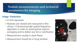 Nodule measurements and technical
parameters for imaging
Image Production
In full inspiration
Nodules are viewed and mea...