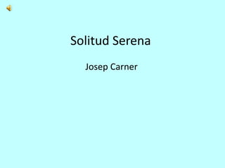 Solitud Serena
Josep Carner
 