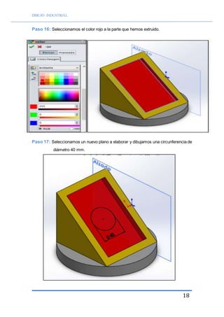 DIBUJO INDUSTRIAL
18
Paso 16: Seleccionamos el color rojo a la parte que hemos extruido.
Paso 17: Seleccionamos un nuevo plano a elaborar y dibujamos una circunferencia de
diámetro 40 mm.
 