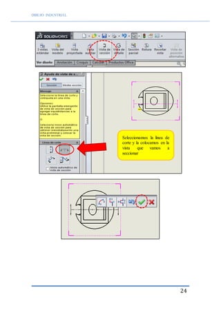 DIBUJO INDUSTRIAL
24
Seleccionamos la línea de
corte y la colocamos en la
vista que vamos a
seccionar
 