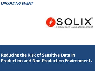 Reducing the Risk of Sensitive Data in Production and Non-Production Environments UPCOMING EVENT 