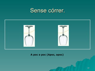 Sense córrer.     A poc a poc (Apoc, apoc) 
