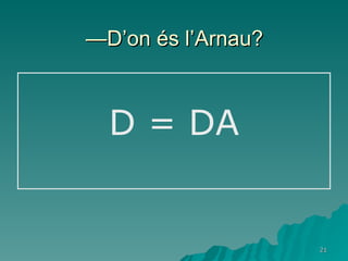 — D’on és l’Arnau? D = DA 