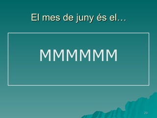 El mes de juny és el… MMMMMM 