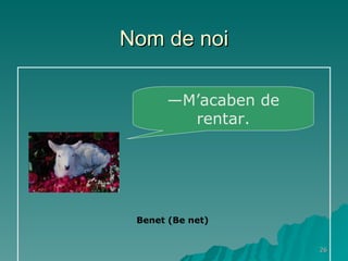 Nom de noi — M’acaben de rentar. Benet (Be net) 