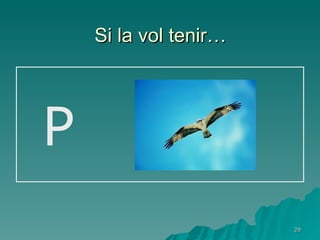 Si la vol tenir… P  