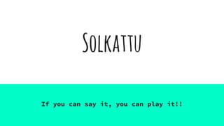 Solkattu
If you can say it, you can play it!!
 