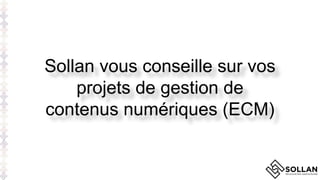 Sollan vous conseille sur vos
projets de gestion de
contenus numériques (ECM)
 