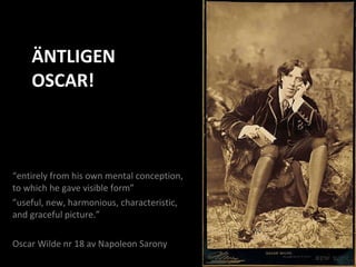 ÄNTLIGEN  OSCAR! “ entirely from his own mental conception, to which he gave visible form”  ” useful, new, harmonious, characteristic, and graceful picture.”  Oscar Wilde nr 18 av Napoleon Sarony 