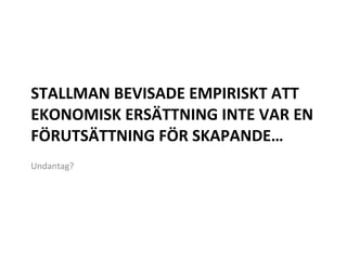 STALLMAN BEVISADE EMPIRISKT ATT EKONOMISK ERSÄTTNING INTE VAR EN FÖRUTSÄTTNING FÖR SKAPANDE… Undantag?  
