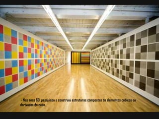  - Nos anos 60, pesquisou e construiu estruturas compostas de elementos cúbicos ou derivados do cubo.