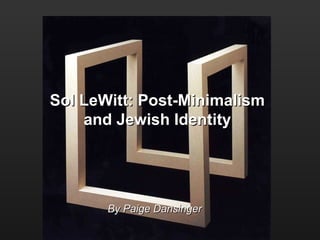 Sol LeWitt: Post-Minimalism and Jewish Identity By Paige Dansinger 