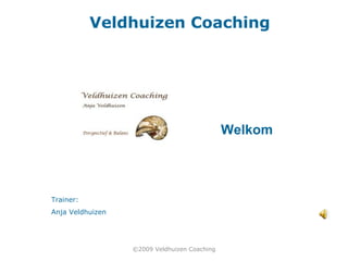 Veldhuizen Coaching
Trainer:
Anja Veldhuizen
Welkom
©2009 Veldhuizen Coaching
 