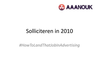 Solliciteren in 2010 #HowToLandThatJobInAdvertising 