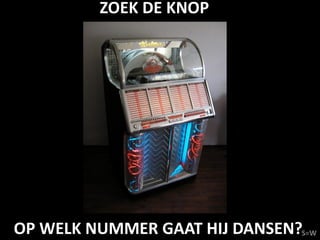 ZOEK DE KNOP




OP WELK NUMMER GAAT HIJ DANSEN?S=W
 