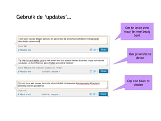 Gebruik de ‘updates’… Om te laten zien waar je mee bezig bent Om je kennis te delen Om een baan te vinden 