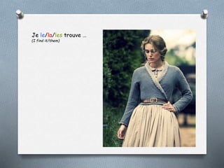 Je le/la/les trouve …
(I find it/them)
 