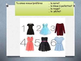 Tu aimes mieux/préfères … la noire?
… la bleue à paillettes?
… la rouge?
… la pêche?
 