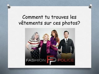 Comment tu trouves les
vêtements sur ces photos?
 