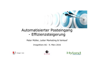 Peter Müller, Leiter Marketing & Verkauf
Automatisierter Posteingang
- Effizienzsteigerung
ImageWare AG - 9. März 2016
 
